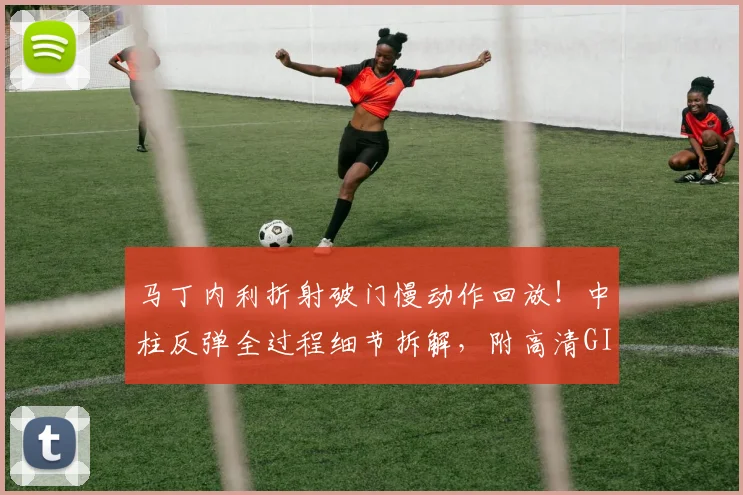 马丁内利折射破门慢动作回放!中柱反弹全过程细节拆解,附高清GIF